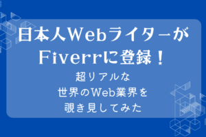 日本人WebライターがFiverrに登録！超リアルな世界のWeb業界を覗き見してみた
